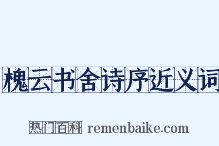 槐云书舍诗序近义词是什么意思的图片